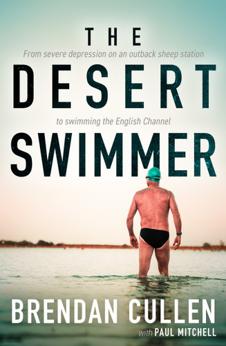 The Desert Swimmer (From Severe Depression on an Outback Sheep Station to Swimming the English Channel) by Brendan Cullen, Paul Mitchell, 9781761472381