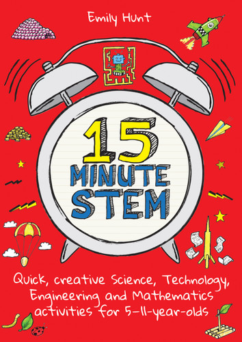 15-Minute STEM (Quick, creative science, technology, engineering and mathematics activities for 5-11 year-olds) by Emily Hunt, 9781785833359