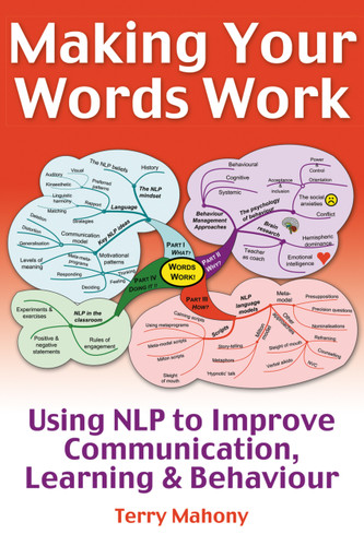 Making Your Words Work (Using NLP to Improve Communication, Learning and Behaviour) by Terry Mahony, 9781845900410