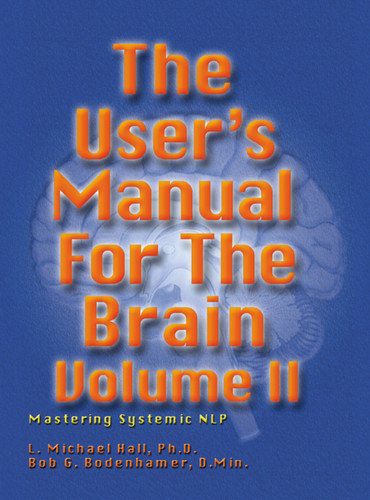The User's Manual for the Brain Volume II (Mastering Systemic NLP) by L Michael Hall, Bob G Bodenhamer, 9781899836888