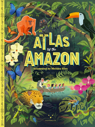 Atlas of the Amazon by Lizzy Kanashiro, Ricardo Guerrero, Melissa Siles, 9798218860059