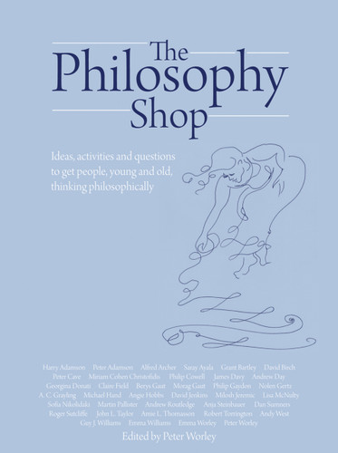 The Philosophy Foundation (The Philosophy Shop (Hardback)- Ideas, activities and questions to get people, young and old, thinking philosophically) by Peter Worley, 9781781350492