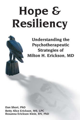 Hope & Resiliency (Understanding the Psychotherapeutic Strategies of Milton H. Erickson) by Dan Short, Betty Alice Erickson, Roxanna Erickson Klien, 9781785831584