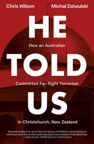 He Told Us (How an Australian Committed Far-Right Terrorism in Christchurch, New Zealand) by Chris Wilson, Michal Dziwulski, 9781991142108