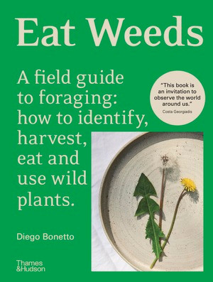 Eat Weeds (A Field Guide to Foraging: How to Identify, Harvest, Eat and Use Wild Plants) by Diego Bonetto, Costa Georgiadis, 9781760765989