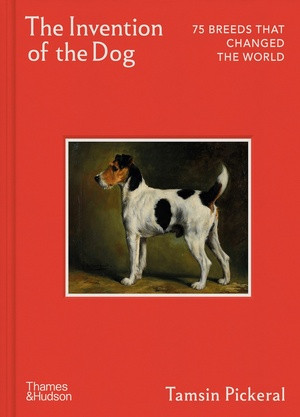 The Invention of the Dog (75 Breeds that Changed the World) by Tamsin Pickeral, 9780500029275