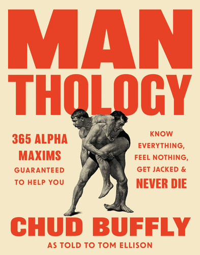 Man-thology (365 Alpha Maxims to Help You Know Everything, Feel Nothing, Get Jacked, and Never Die) by Chud Buffly, Tom Ellison, 9781683695417