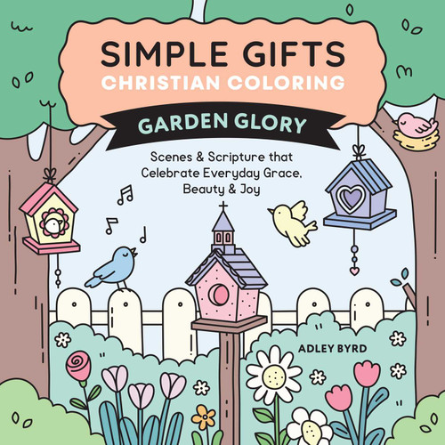 Simple Gifts Christian Coloring: Garden Glory (Scenes & Scripture that Celebrate Everyday Grace, Beauty  & Joy) by Adley Byrd, Amen Editions, 9798881610852