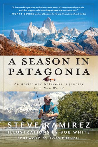 A Season in Patagonia (An Angler and Naturalist's Journey to a New World) by Steve Ramirez, Bob White, Ross Purnell, 9781493091003