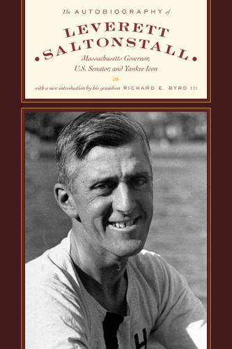 The Autobiography of Leverett Saltonstall (Massachusetts Governor, U.S. Senator, and Yankee Icon) by Leverett Saltonstall, Edward Weeks, Richard Evelyn Byrd, 9781493098972
