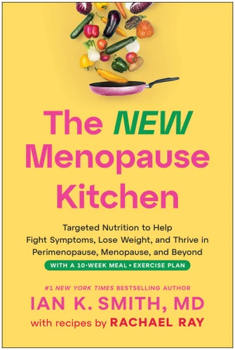 The New Menopause Kitchen (Targeted Nutrition to Help Fight Symptoms, Lose Weight, and Thrive in Perimenopause, Menopause, and Beyond) by Ian K. Smith, Rachael Ray, 9781637749500