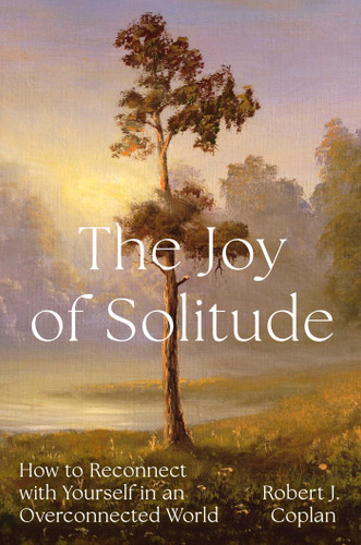 The Joy of Solitude (How to Reconnect with Yourself in an Overconnected World) by Robert J Coplan, 9781668053430