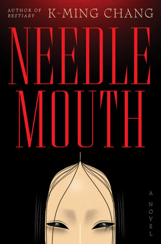 Needlemouth (A Novel) by K-Ming Chang, 9781668089514