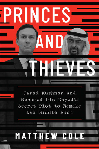 Princes and Thieves (Jared Kushner and Mohamed bin Zayed's Secret Plot to Remake the Middle East) by Matthew Cole, 9781668095324