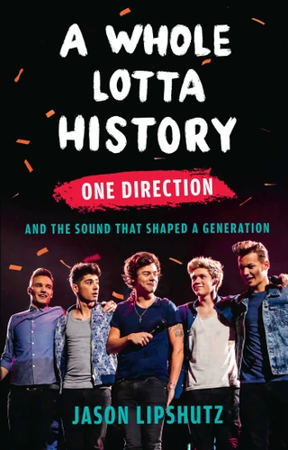 A Whole Lotta History (One Direction and the Sound That Shaped a Generation) by Jason Lipshutz, 9781668205846