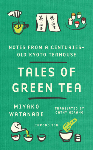 Tales of Green Tea (Notes from a Centuries-Old Kyoto Teahouse) by Miyako Watanabe, Cathy Hirano, 9781668247426