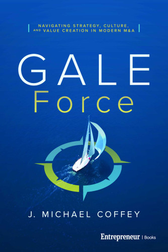 G.A.L.E. Force (Navigating Strategy, Culture, and Value Creation in Modern M&A) by J. Michael Coffey, 9798897010691