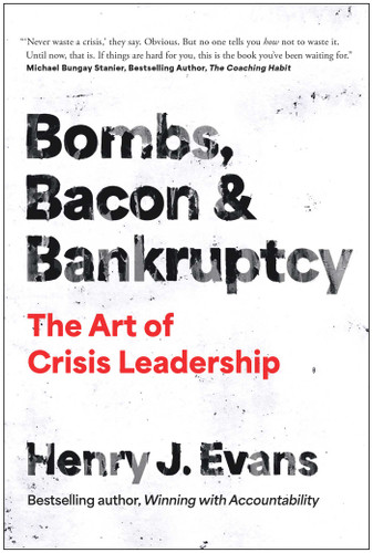 Bombs, Bacon, and Bankruptcy (The Art of Crisis Leadership) by Henry J. Evans, 9781637749906