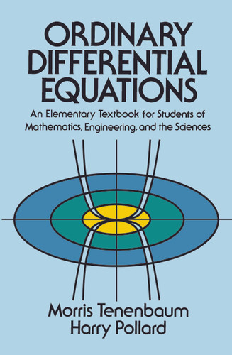 Ordinary Differential Equations (An Elementary Textbook for Students of Mathematics, Engineering, and the Sciences) by Morris Tenenbaum, Harry Pollard, 9780486649405