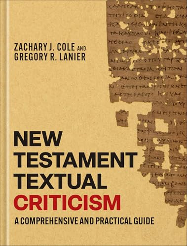 New Testament Textual Criticism (A Comprehensive and Practical Guide) by Zachary J. Cole, Gregory R. Lanier, 9781540966360