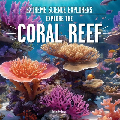 Explore the Coral Reef by Tricia Hoffman, 9781978549005