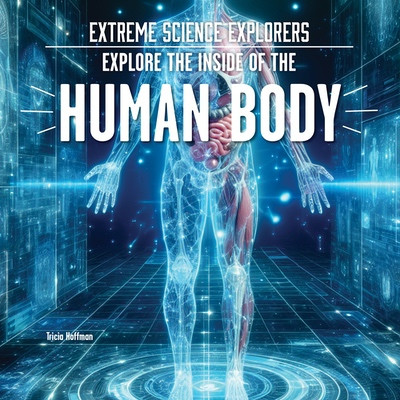 Explore the Inside of the Human Body by Tricia Hoffman, 9781978549067