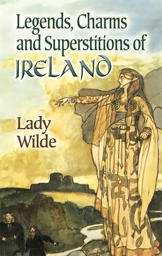Legends, Charms and Superstitions of Ireland by Lady Wilde, 9780486447339