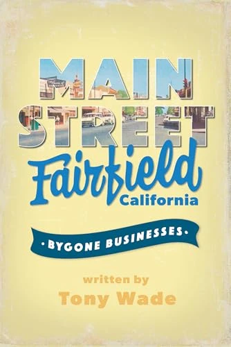Main Street Fairfield, California (Bygone Businesses) by Tony Wade, 9781467172585