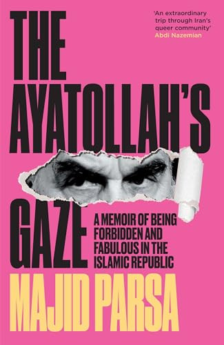The Ayatollah's Gaze (A Memoir of Being Forbidden and Fabulous in the Islamic Republic) by Majid Parsa, 9781806770489