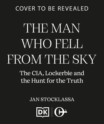 The Man Who Fell From The Sky (The CIA, Lockerbie and the Hunt for the Truth) by Jan Stocklassa, 9798217270460