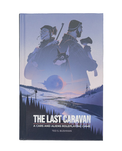 The Last Caravan (A Cars and Aliens RPG) by Ted Bushman, Graham Ward, Kristin Perkins, 9781736877555