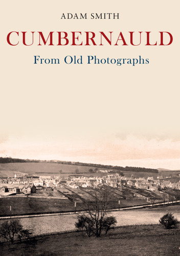 Cumbernauld From Old Photographs by Adam Smith, 9781398126053
