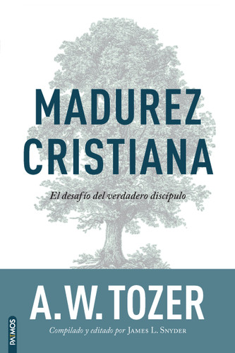 Madurez Cristiana: El desafío del verdadero discípulo / The Pursuit of Christian Maturity: Flourishing in the Grace and Knowledge o.. (Spanish Edition) by A. W. Tozer, 9781646915149