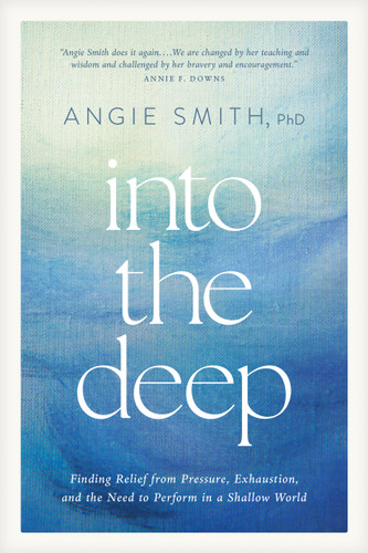 Into the Deep (Finding Relief from Pressure, Exhaustion, and the Need to Perform in a Shallow World) by Angie Smith, 9798400513435