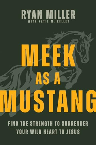 Meek as a Mustang (Find the Strength to Surrender Your Wild Heart to Jesus) by Ryan Miller, Katie M. Kelley, 9798400517167