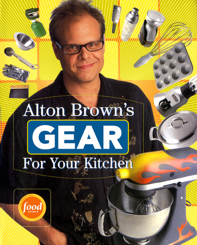 Alton Brown's Gear for Your Kitchen by Alton Brown, 9781584796961