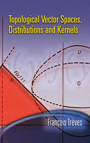Topological Vector Spaces, Distributions and Kernels by Francois Treves, 9780486453521