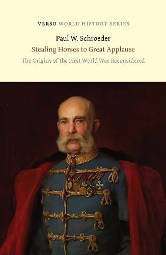 Stealing Horses to Great Applause (The Origins of the First World War Reconsidered) by Paul W. Schroeder, 9781836745563