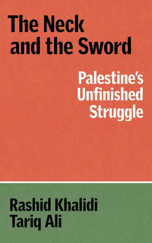 The Neck and the Sword (Palestine's Unfinished Struggle) by Rashid Khalidi, Tariq Ali, 9781836745761