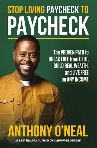 Stop Living Paycheck to Paycheck (The Proven Path to Break Free from Debt, Build Real Wealth, and Live Free on Any Income) by Anthony O'Neal, 9781400251193