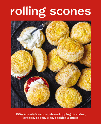 Rolling Scones (100+ Knead-to-Know Showstopping Pastries, Breads, Cakes, Pies, Cookies and   More) by Editors of Cider Mill Press, 9781400356805