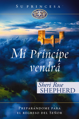 Mi príncipe vendrá (Preparándome para el regreso de mi Señor) (Spanish Edition) (Miniature Edition) by Sheri Rose Shepherd, 9780829776126