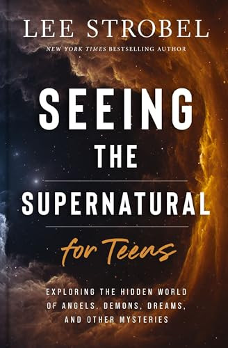 Seeing the Supernatural for Teens (Exploring the Hidden World of Angels, Demons, Dreams, and Other Mysteries) by Lee Strobel, 9780310179894