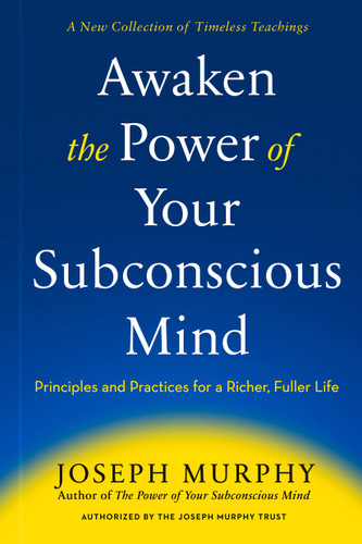 Awaken the Power of Your Subconscious Mind (Principles and Practices for a Richer, Fuller Life) by Joseph Murphy, 9798217181896