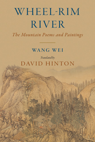 Wheel-Rim River (The Mountain Poems and Paintings) by Wang Wei, David Hinton, David Hinton, 9781645474814