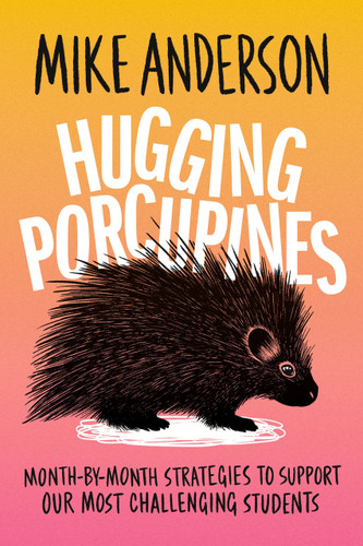 Hugging Porcupines (Month-by-Month Strategies to Support Our Most Challenging Students) by Mike Anderson, 9781416634478