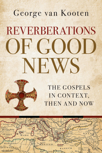 Reverberations of Good News (The Gospels in Context, Then and Now) by George van Kooten, 9780802886309