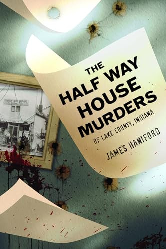 The Half Way House Murders of Lake County, Indiana by James Haniford, 9781467158152