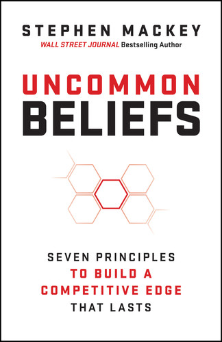 Uncommon Beliefs (The Seven Principles That Build a Competitive Edge That Lasts) by Stephen Mackey, 9781394431595