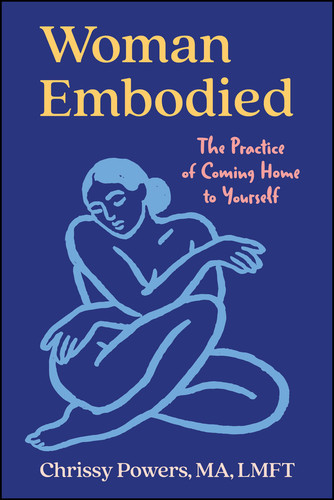 Woman, Embodied (The Practice of Coming Home to Yourself) by Chrissy Powers, 9781394391578